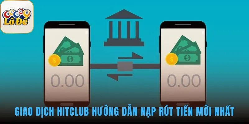 Giao dịch hitclub hướng dẫn nạp rút tiền an toàn minh bạch