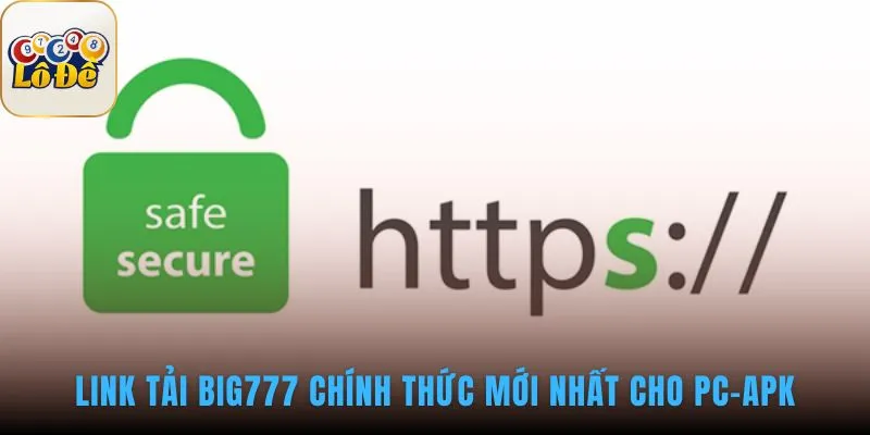 Link tải BIG777 chính thức giúp truy cập game an toàn