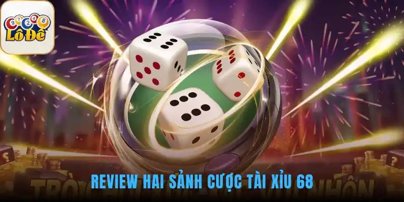 Sảnh cược Tài Xỉu 68 hội tụ công nghệ minh bạch và lối chơi kịch tính